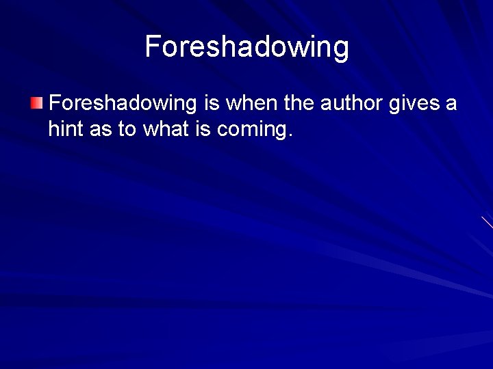 Foreshadowing is when the author gives a hint as to what is coming. 