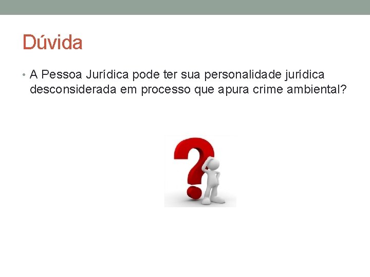 Dúvida • A Pessoa Jurídica pode ter sua personalidade jurídica desconsiderada em processo que