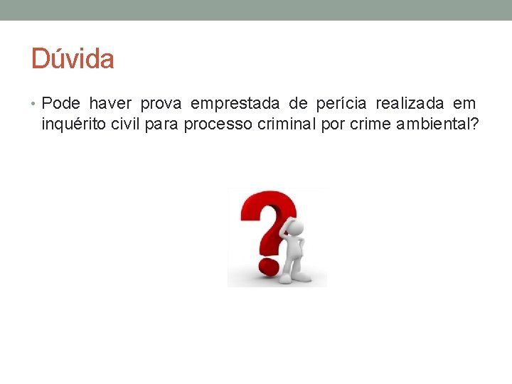 Dúvida • Pode haver prova emprestada de perícia realizada em inquérito civil para processo