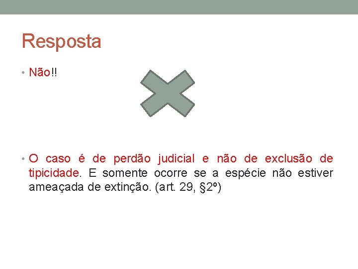 Resposta • Não!! • O caso é de perdão judicial e não de exclusão