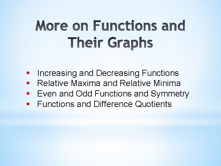 § § Increasing and Decreasing Functions Relative Maxima and Relative Minima Even and Odd