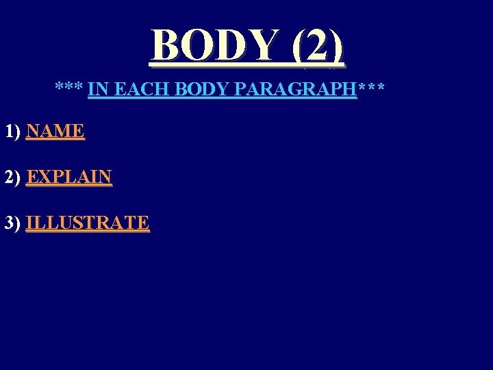 BODY (2) *** IN EACH BODY PARAGRAPH*** 1) NAME 2) EXPLAIN 3) ILLUSTRATE 