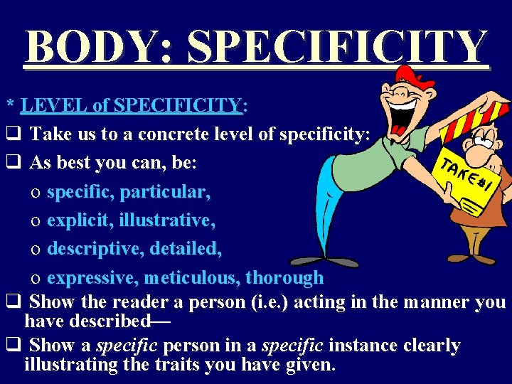 BODY: SPECIFICITY * LEVEL of SPECIFICITY: q Take us to a concrete level of