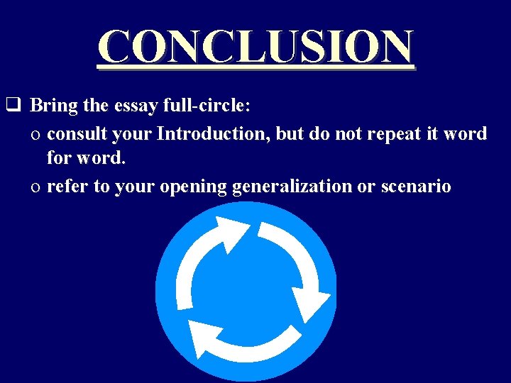 CONCLUSION q Bring the essay full-circle: o consult your Introduction, but do not repeat