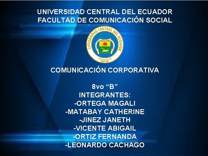 UNIVERSIDAD CENTRAL DEL ECUADOR FACULTAD DE COMUNICACIÓN SOCIAL COMUNICACIÓN CORPORATIVA 8 vo “B” INTEGRANTES: