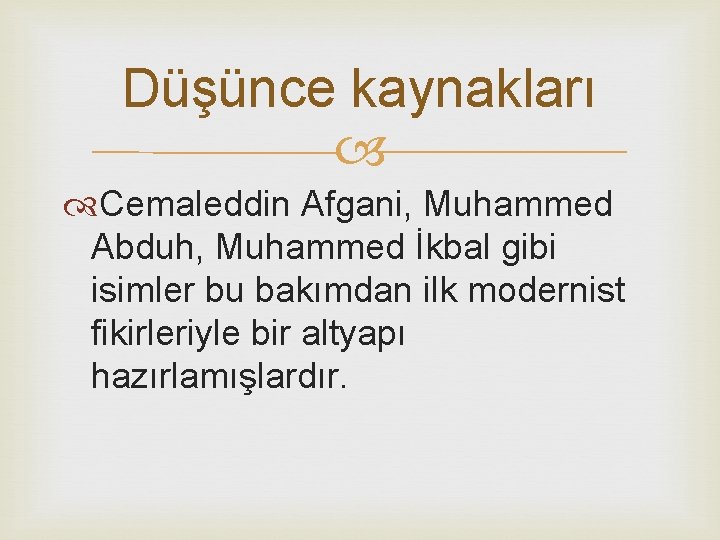 Düşünce kaynakları Cemaleddin Afgani, Muhammed Abduh, Muhammed İkbal gibi isimler bu bakımdan ilk modernist