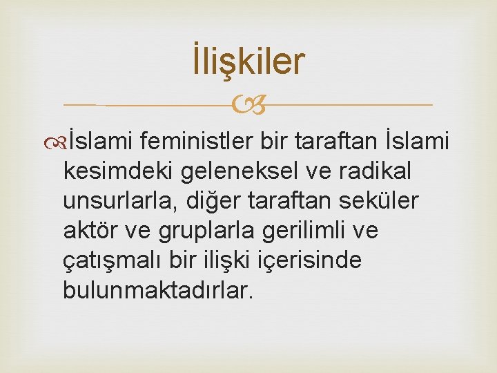 İlişkiler İslami feministler bir taraftan İslami kesimdeki geleneksel ve radikal unsurlarla, diğer taraftan seküler