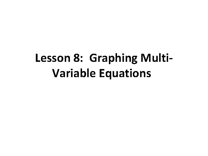 Lesson 8: Graphing Multi. Variable Equations 