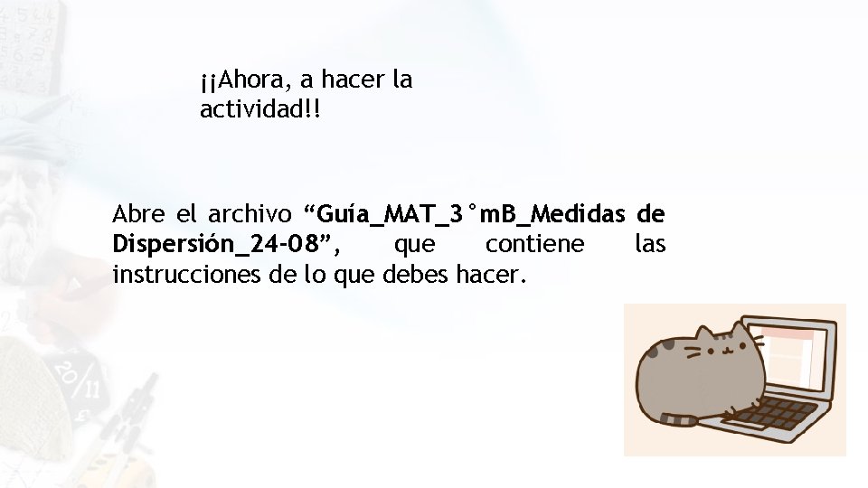 ¡¡Ahora, a hacer la actividad!! Abre el archivo “Guía_MAT_3°m. B_Medidas de Dispersión_24 -08”, que