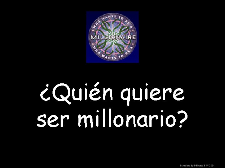 ¿Quién quiere ser millonario? Template by Bill Arcuri, WCSD 