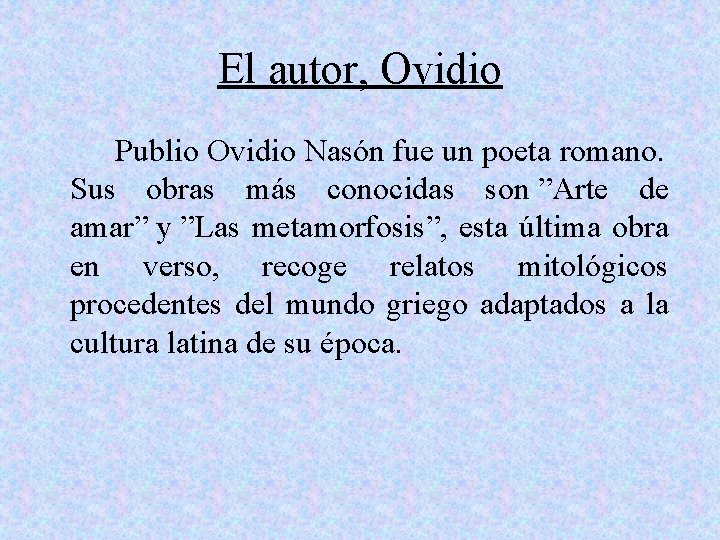 El autor, Ovidio Publio Ovidio Nasón fue un poeta romano. Sus obras más conocidas