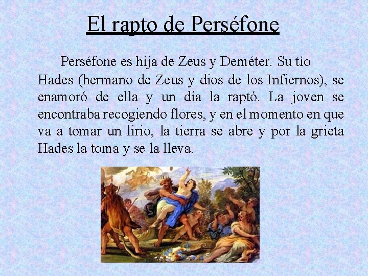 El rapto de Perséfone es hija de Zeus y Deméter. Su tío Hades (hermano