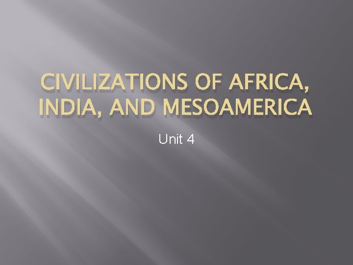 CIVILIZATIONS OF AFRICA, INDIA, AND MESOAMERICA Unit 4 