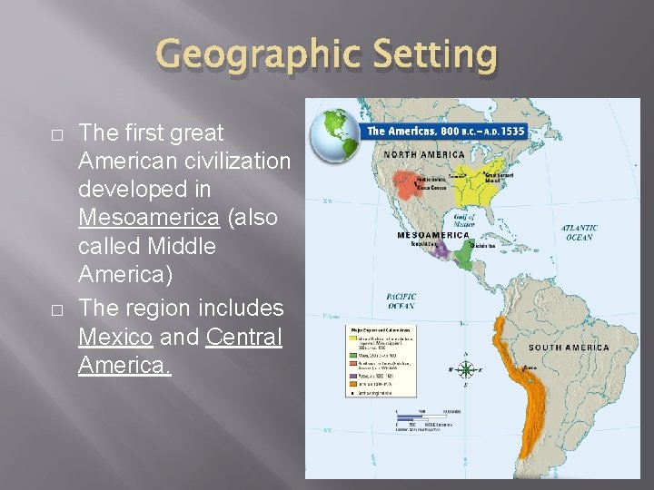 Geographic Setting � � The first great American civilization developed in Mesoamerica (also called