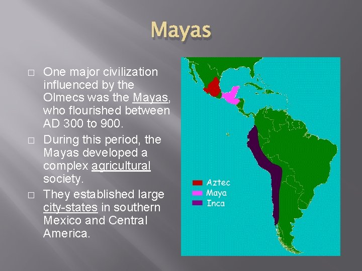 Mayas � � � One major civilization influenced by the Olmecs was the Mayas,