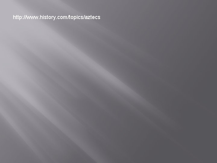 http: //www. history. com/topics/aztecs 