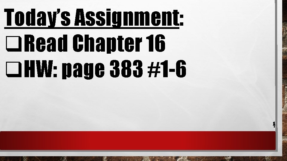 Today’s Assignment: q. Read Chapter 16 q. HW: page 383 #1 -6 