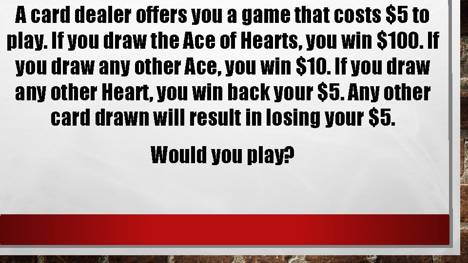 A card dealer offers you a game that costs $5 to play. If you