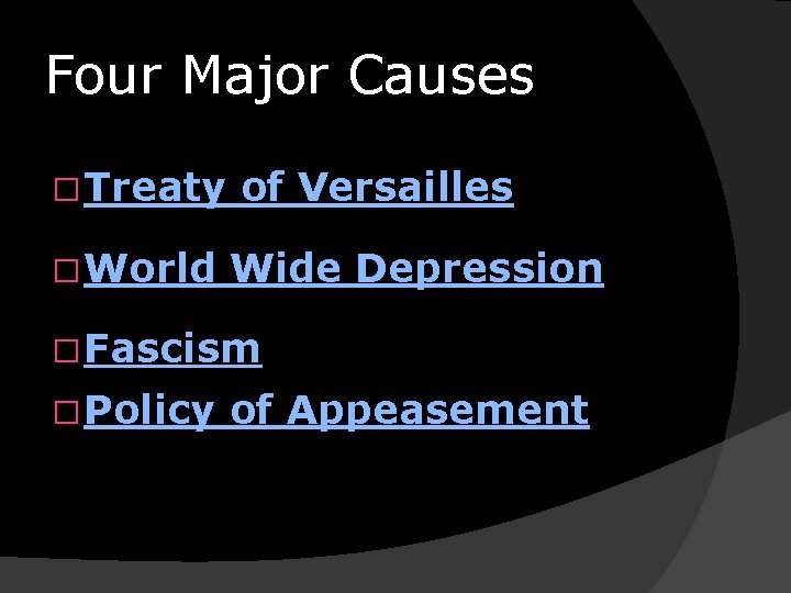 Four Major Causes � Treaty � World of Versailles Wide Depression � Fascism �