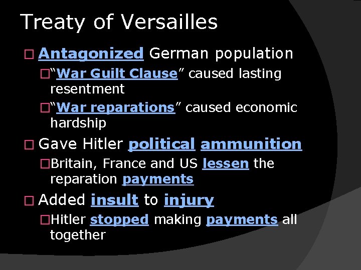 Treaty of Versailles � Antagonized German population �“War Guilt Clause” caused lasting resentment �“War