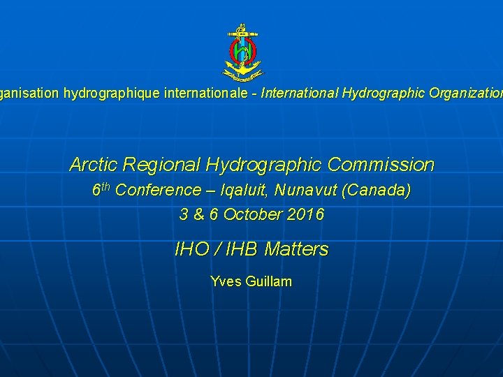 ganisation hydrographique internationale - International Hydrographic Organization Arctic Regional Hydrographic Commission 6 th Conference