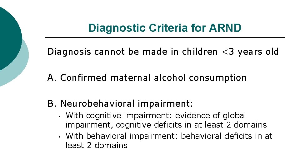 Diagnostic Criteria for ARND Diagnosis cannot be made in children <3 years old A.