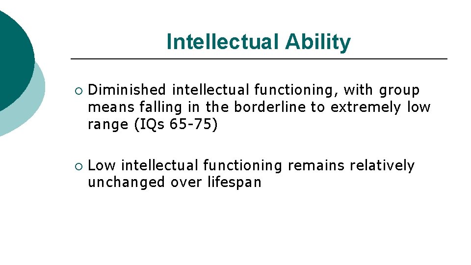 Intellectual Ability ¡ ¡ Diminished intellectual functioning, with group means falling in the borderline