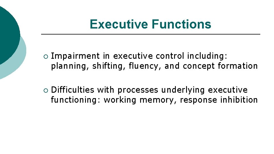 Executive Functions ¡ ¡ Impairment in executive control including: planning, shifting, fluency, and concept