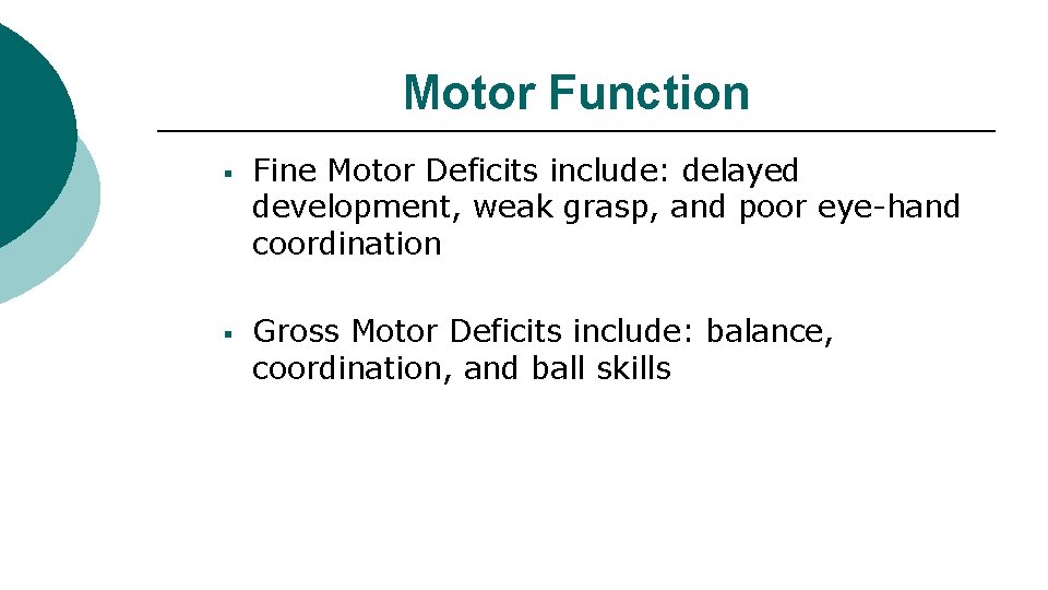 Motor Function § § Fine Motor Deficits include: delayed development, weak grasp, and poor
