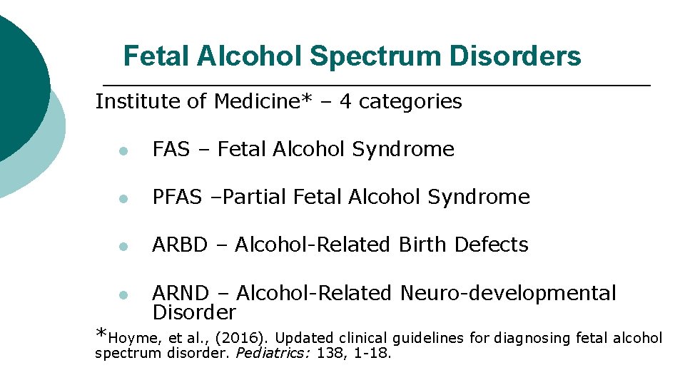 Fetal Alcohol Spectrum Disorders Institute of Medicine* – 4 categories l FAS – Fetal