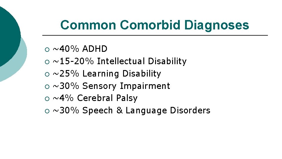 Common Comorbid Diagnoses ~40% ADHD ¡ ~15 -20% Intellectual Disability ¡ ~25% Learning Disability