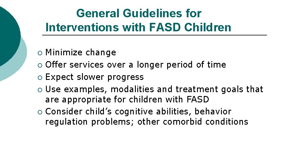 General Guidelines for Interventions with FASD Children Minimize change ¡ Offer services over a