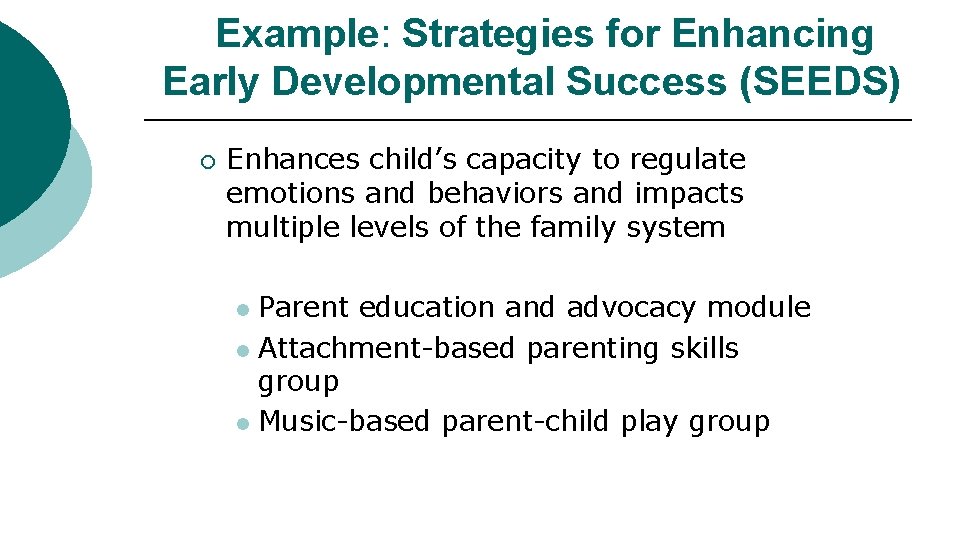 Example: Strategies for Enhancing Early Developmental Success (SEEDS) ¡ Enhances child’s capacity to regulate