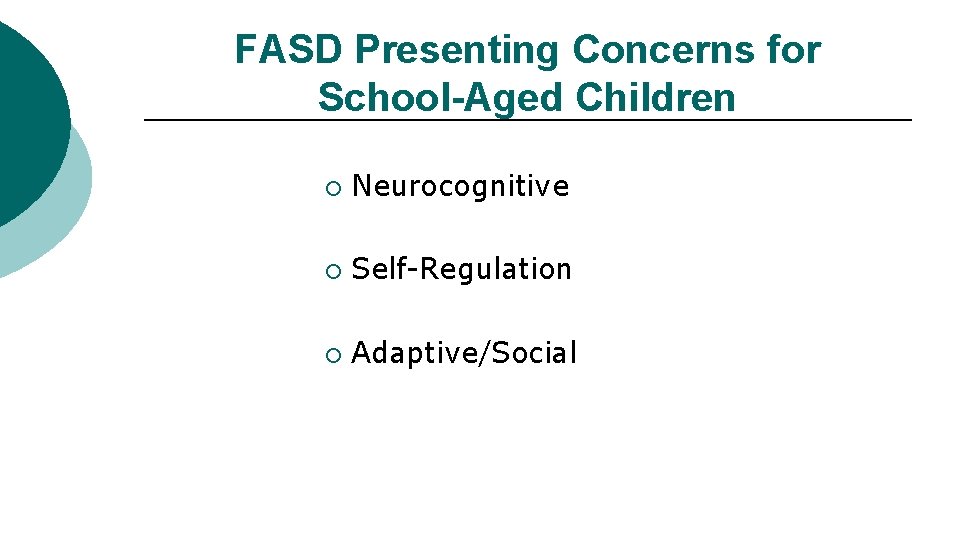 FASD Presenting Concerns for School-Aged Children ¡ Neurocognitive ¡ Self-Regulation ¡ Adaptive/Social 