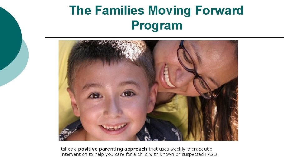 The Families Moving Forward Program takes a positive parenting approach that uses weekly therapeutic