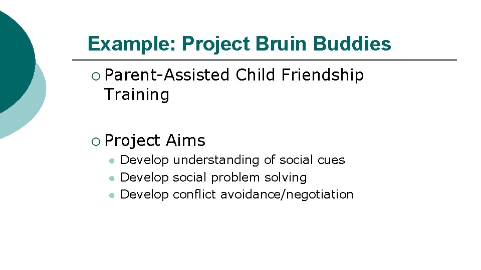 Example: Project Bruin Buddies ¡ Parent-Assisted Training ¡ Project l l l Child Friendship