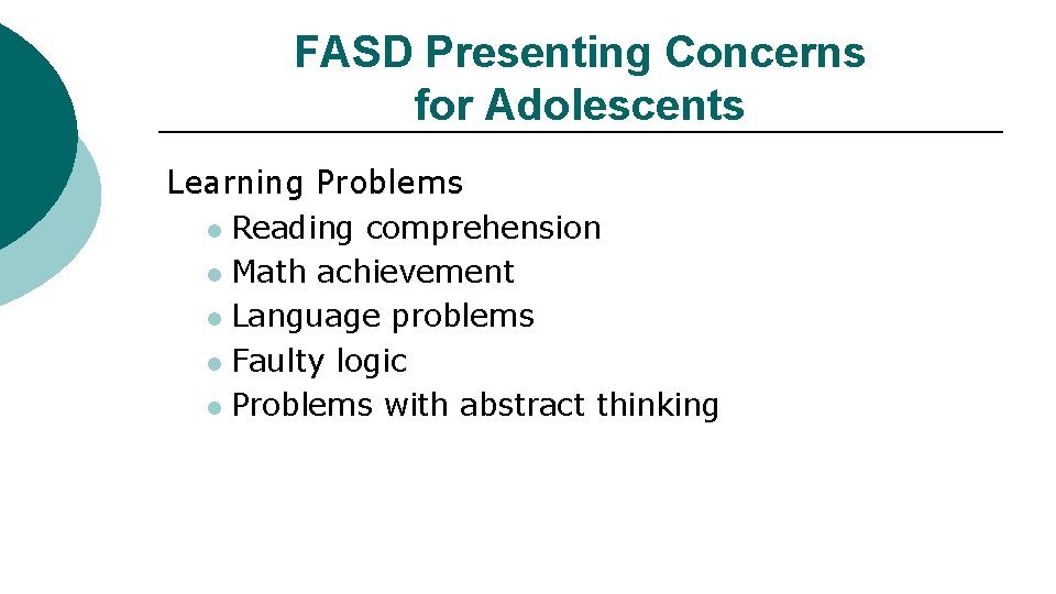 FASD Presenting Concerns for Adolescents Learning Problems l Reading comprehension l Math achievement l