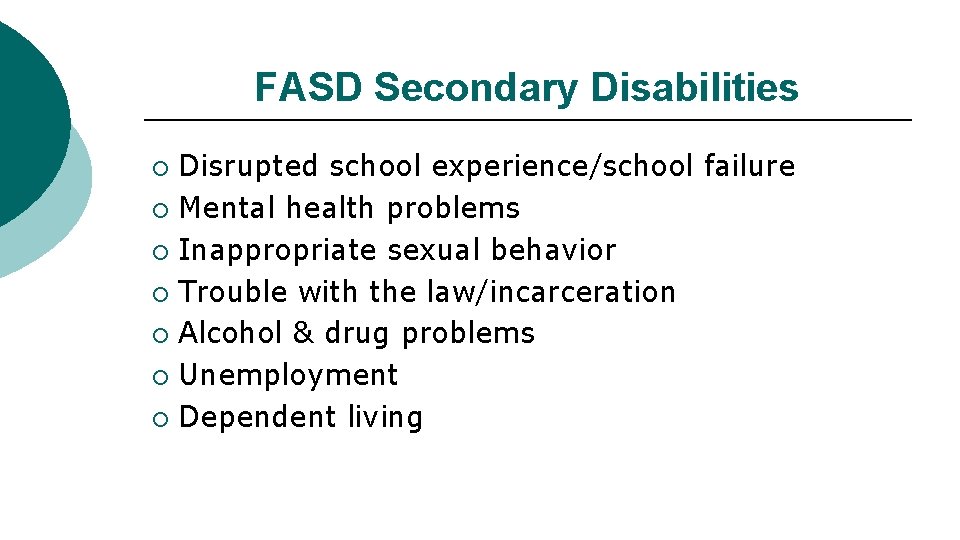 FASD Secondary Disabilities Disrupted school experience/school failure ¡ Mental health problems ¡ Inappropriate sexual
