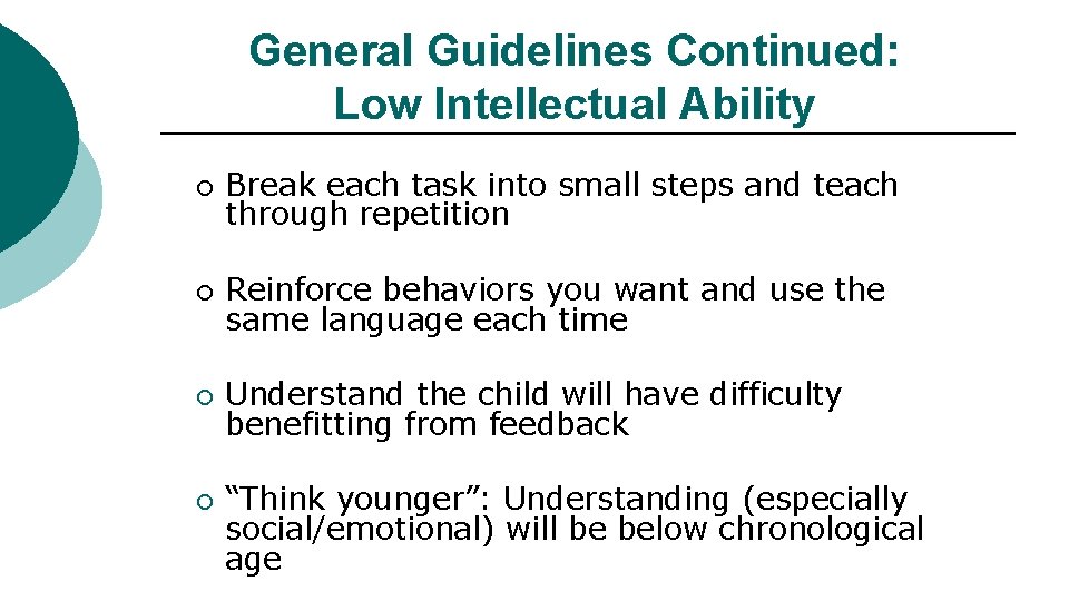 General Guidelines Continued: Low Intellectual Ability ¡ Break each task into small steps and