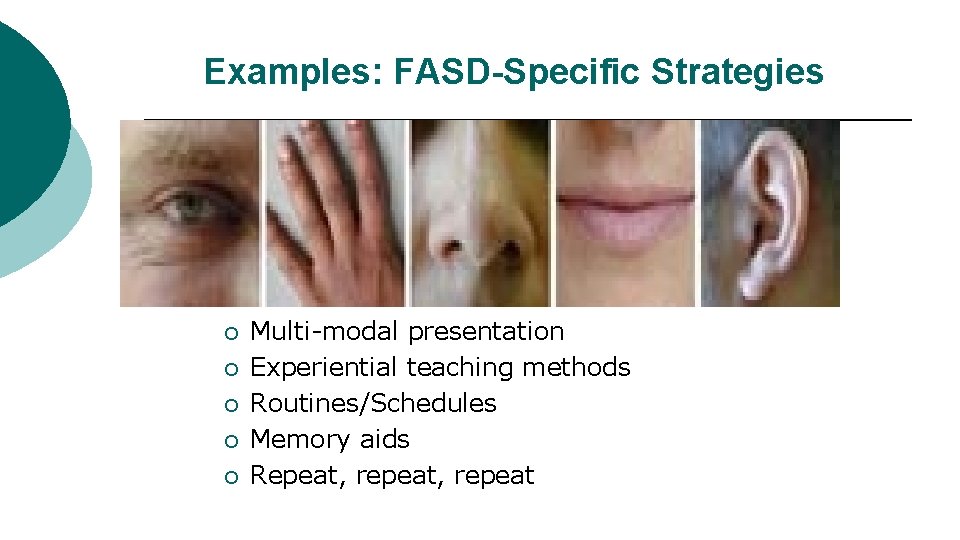 Examples: FASD-Specific Strategies ¡ ¡ ¡ Multi-modal presentation Experiential teaching methods Routines/Schedules Memory aids