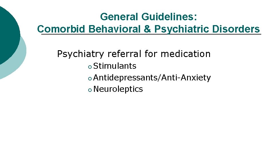 General Guidelines: Comorbid Behavioral & Psychiatric Disorders Psychiatry referral for medication Stimulants ¡ Antidepressants/Anti-Anxiety