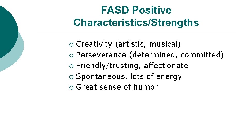 FASD Positive Characteristics/Strengths Creativity (artistic, musical) ¡ Perseverance (determined, committed) ¡ Friendly/trusting, affectionate ¡