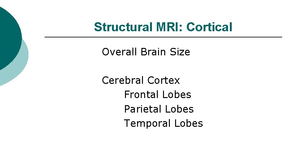 Structural MRI: Cortical Overall Brain Size Cerebral Cortex Frontal Lobes Parietal Lobes Temporal Lobes