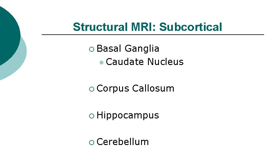 Structural MRI: Subcortical ¡ Basal Ganglia l Caudate Nucleus ¡ Corpus Callosum ¡ Hippocampus