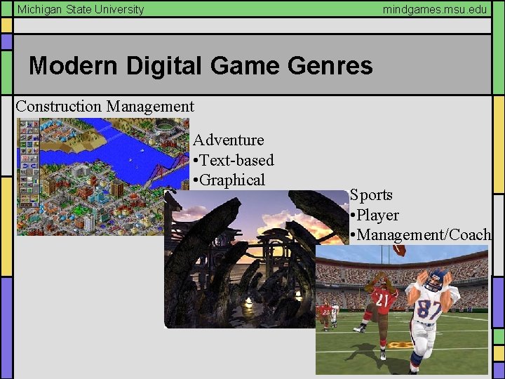 Michigan State University mindgames. msu. edu Modern Digital Game Genres Construction Management Adventure •