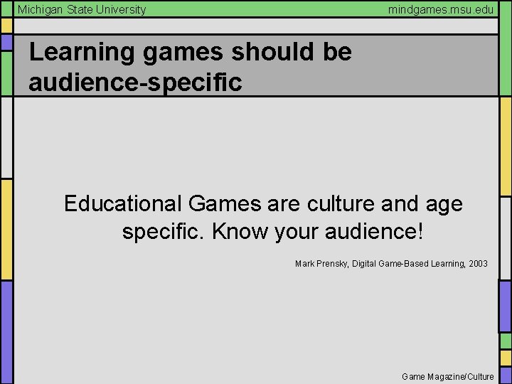 Michigan State University mindgames. msu. edu Learning games should be audience-specific Educational Games are