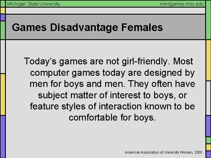 Michigan State University mindgames. msu. edu Games Disadvantage Females Today’s games are not girl-friendly.