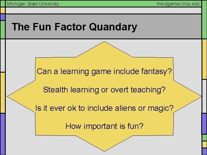 Michigan State University mindgames. msu. edu The Fun Factor Quandary Can a learning game
