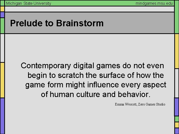 Michigan State University mindgames. msu. edu Prelude to Brainstorm Contemporary digital games do not