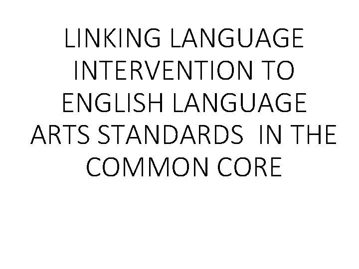 LINKING LANGUAGE INTERVENTION TO ENGLISH LANGUAGE ARTS STANDARDS IN THE COMMON CORE 